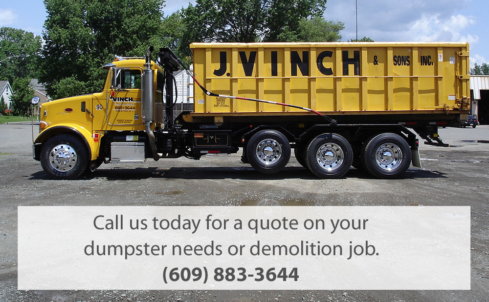 J. Vinch & Sons Inc. * Call us today for a quote on your dumpster needs or demolition job. (609) 883-3644